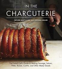 In the Charcuterie : The Fatted Calf's Guide to Making Sausage, Salumi, Pates, Roasts, Confits, and Other Meaty Goods [a Cookbook] 