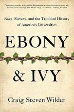 Ebony and Ivy : Race, Slavery, and the Troubled History of America's Universities 