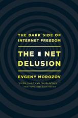 The Net Delusion : The Dark Side of Internet Freedom 