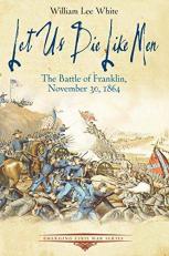 Let Us Die Like Men : The Battle of Franklin, November 30 1864 