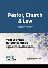 Pastor, Church and Law : Your Ultimate Reference Guide to Understanding the Legal Issues and Responsibilities of the Church in America 