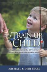 To Train up a Child : Child Training for the 21st Century