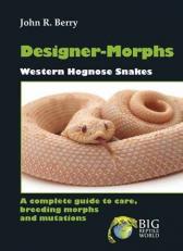 Designer Morphs: Western Hognose Snakes-a Complete Guide to Care, Breeding Morphs and Mutations 