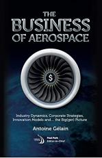 The Business of Aerospace : Industry Dynamics, Corporate Strategies, Innovation Models, and the Big(ger) Picture 