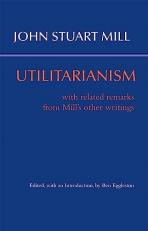 Utilitarianism : With Related Remarks from Mill's Other Writings 