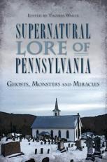 Supernatural Lore of Pennsylvania : Ghosts, Monsters and Miracles 