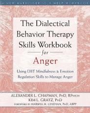 The Dialectical Behavior Therapy Skills Workbook for Anger : Using DBT Mindfulness and Emotion Regulation Skills to Manage Anger 