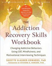 The Addiction Recovery Skills Workbook : Changing Addictive Behaviors Using CBT, Mindfulness, and Motivational Interviewing Techniques 