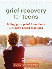 Grief Recovery for Teens : Letting Go of Painful Emotions with Body-Based Practices 