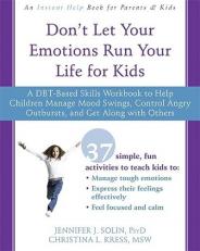 Don't Let Your Emotions Run Your Life for Kids : A DBT-Based Skills Workbook to Help Children Manage Mood Swings, Control Angry Outbursts, and Get along with Others 