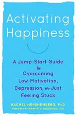 Activating Happiness : A Jump-Start Guide to Overcoming Low Motivation, Depression, or Just Feeling Stuck 