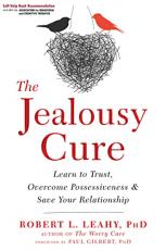 The Jealousy Cure : Learn to Trust, Overcome Possessiveness, and Save Your Relationship 