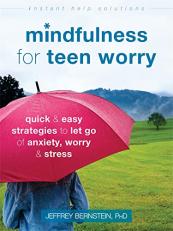 Mindfulness for Teen Worry : Quick and Easy Strategies to Let Go of Anxiety, Worry, and Stress 