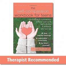 The Self-Compassion Workbook for Teens : Mindfulness and Compassion Skills to Overcome Self-Criticism and Embrace Who You Are 