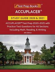 ACCUPLACER Study Guide 2020 And 2021 : ACCUPLACER Test Prep 2020-2021 with Practice Test Questions for All Sections Including Math, Reading, and Writing [4th Edition]