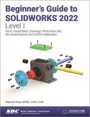 Beginner's Guide to SOLIDWORKS 2022 - Level I : Parts, Assemblies, Drawings, PhotoView 360 and SimulationXpress 