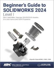 Beginner's Guide to SOLIDWORKS 2024 - Level I : Parts, Assemblies, Drawings, PhotoView 360 and SimulationXpress 