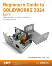 Beginner's Guide to SOLIDWORKS 2024 - Level II : Sheet Metal, Top down Design, Weldments, Surfacing and Molds 