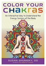 Color Your Chakras : An Interactive Way to Understand the Energy Centers of the Body 