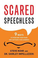 Scared Speechless : 9 Ways to Overcome Your Fears and Captivate Your Audience