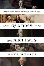 Of Arms and Artists : The American Revolution Through Painters' Eyes 