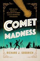 Comet Madness : How the 1910 Return of Halley's Comet (Almost) Destroyed Civilization 