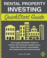 Rental Property Investing QuickStart Guide : The Simplified Beginner's Guide to Finding and Financing Winning Deals, Stress-Free Property Management, and Generating True Passive Income 