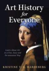 Art History for Everyone : Learn Art in a Fun, Easy, No-Nonsense Way 