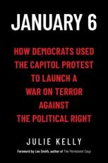 January 6 : How Democrats Used the Capitol Protest to Launch a War on Terror Against the Political Right