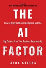 The AI Factor : How to Apply Artificial Intelligence and Use Big Data to Grow Your Business Exponentially 