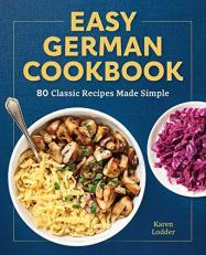 Easy German Cookbook : 80 Classic Recipes Made Simple 