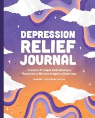 Depression Relief Journal : Creative Prompts and Mindfulness Practices to Release Negative Emotions 