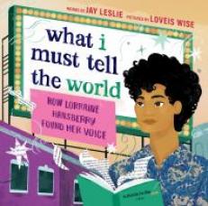 What I Must Tell the World : How Lorraine Hansberry Found Her Voice 