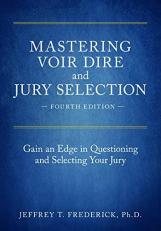 Mastering Voir Dire and Jury Selection : Gain an Edge in Questioning and Selecting Your Jury, Fourth Edition