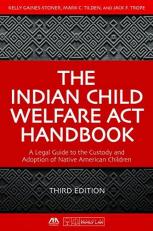 The Indian Child Welfare Act Handbook : A Legal Guide to the Custody and Adoption of Native American Children, Third Edition