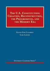 The U. S. Constitution : Creation, Reconstruction, the Progressives, and the Modern Era 