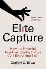 Elite Capture : How the Powerful Took over Identity Politics (and Everything Else) 