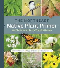 The Northeast Native Plant Primer : 235 Plants for an Earth-Friendly Garden 