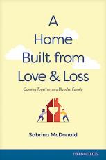 A Home Built from Love and Loss : Coming Together As a Blended Family 