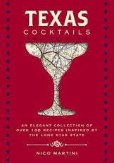 Texas Cocktails : The Second Edition: an Elegant Collection of over 100 Recipes Inspired by the Lone Star State