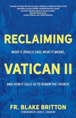 Reclaiming Vatican II : What It (Really) Said, What It Means, and How It Calls Us to Renew the Church 