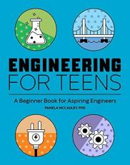 Engineering for Teens : A Beginner's Book for Aspiring Engineers 