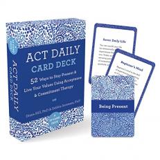 ACT Daily Card Deck : 52 Ways to Stay Present and Live Your Values Using Acceptance and Commitment Therapy 