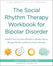 The Social Rhythm Therapy Workbook for Bipolar Disorder : Stabilize Your Circadian Rhythms to Reduce Stress, Manage Moods, and Prevent Future Episodes 