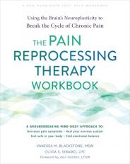 The Pain Reprocessing Therapy Workbook : Using the Brain's Neuroplasticity to Break the Cycle of Chronic Pain 