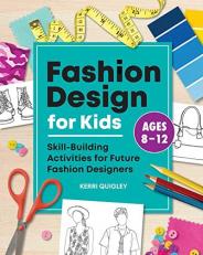 Fashion Design for Kids : Skill-Building Activities for Future Fashion Designers 