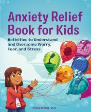 Anxiety Relief Book for Kids : Activities to Understand and Overcome Worry, Fear, and Stress 