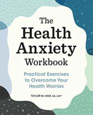 The Health Anxiety Workbook : Practical Exercises to Overcome Your Health Worries 