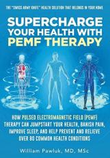 Supercharge Your Health with PEMF Therapy: How Pulsed Electromagnetic Field (PEMF) Therapy Can Jumpstart Your Health, Banish Pain, Improve Sleep, and ... and Relieve Over 80 Common Health Conditions 