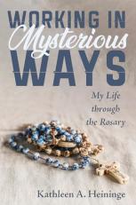 Working in Mysterious Ways : My Life Through the Rosary 